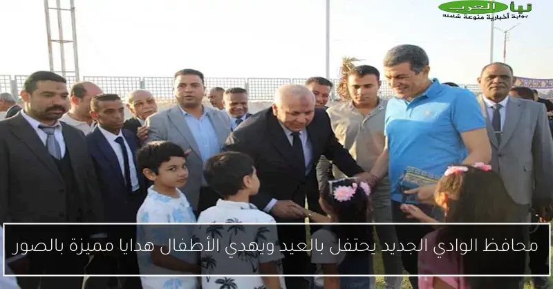 محافظ الوادي الجديد يحتفل بالعيد ويهدي الأطفال هدايا مميزة بالصور
