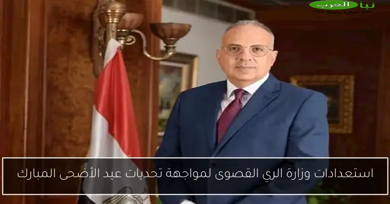 استعدادات وزارة الري القصوى لمواجهة تحديات عيد الأضحى المبارك