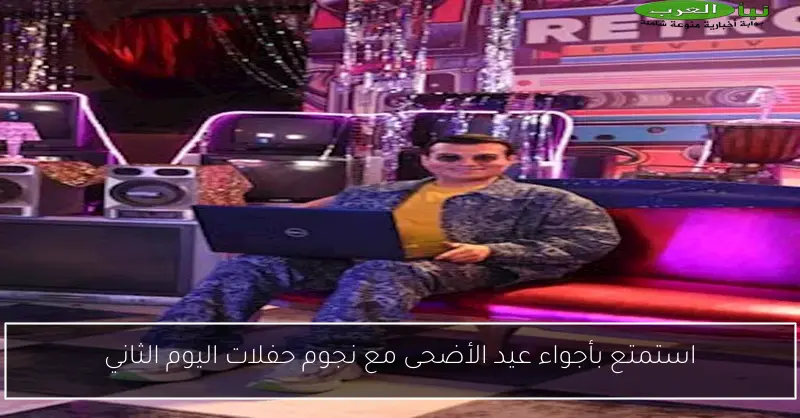 استمتع بأجواء عيد الأضحى مع نجوم حفلات اليوم الثاني