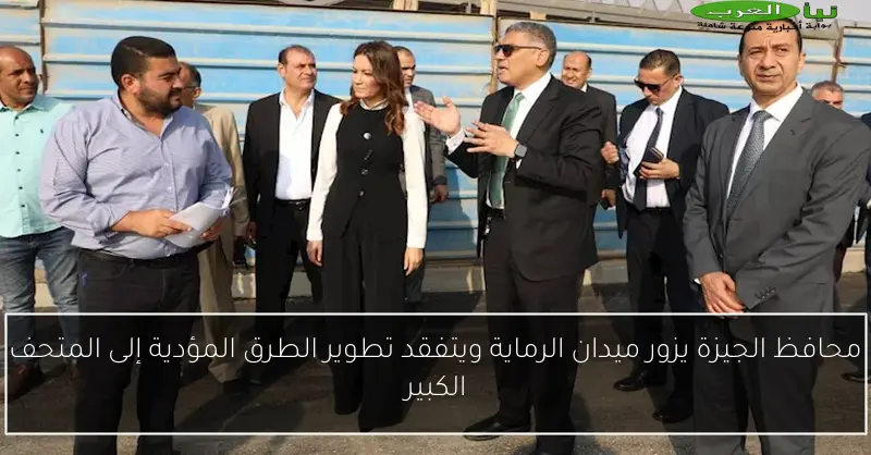 محافظ الجيزة يزور ميدان الرماية ويتفقد تطوير الطرق المؤدية إلى المتحف الكبير