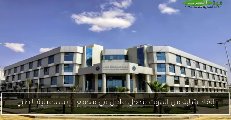 إنقاذ شابة من الموت بتدخل عاجل في مجمع الإسماعيلية الطبي
