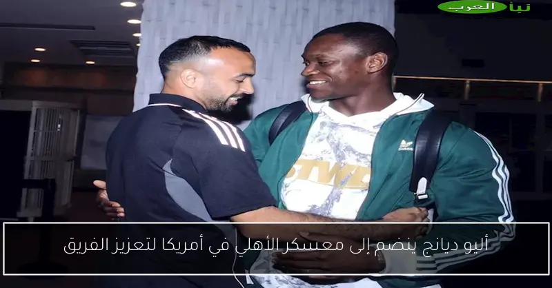 أليو ديانج ينضم إلى معسكر الأهلي في أمريكا لتعزيز الفريق