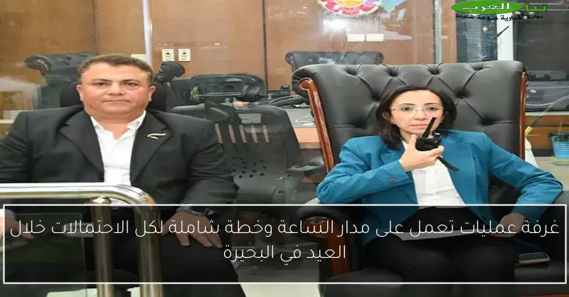 غرفة عمليات تعمل على مدار الساعة وخطة شاملة لكل الاحتمالات خلال العيد في البحيرة