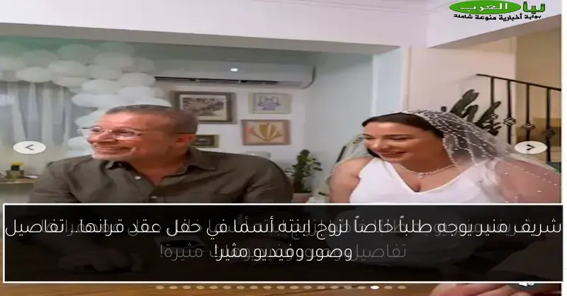 شريف منير يوجه طلباً خاصاً لزوج ابنته أسما في حفل عقد قرانها.. تفاصيل وصور وفيديو مثير!