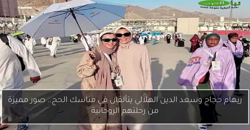 ريهام حجاج وسعد الدين الهلالي يتألقان في مناسك الحج.. صور مميزة من رحلتهم الروحانية