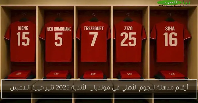 أرقام مذهلة لنجوم الأهلي في مونديال الأندية 2025 تثير حيرة اللاعبين