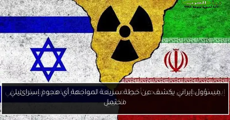 مسؤول إيراني يكشف عن خطة سريعة لمواجهة أي هجوم إسرائيلي محتمل