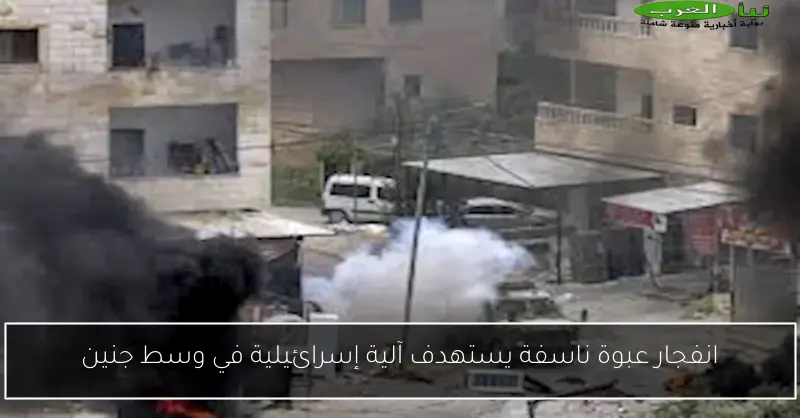 انفجار عبوة ناسفة يستهدف آلية إسرائيلية في وسط جنين