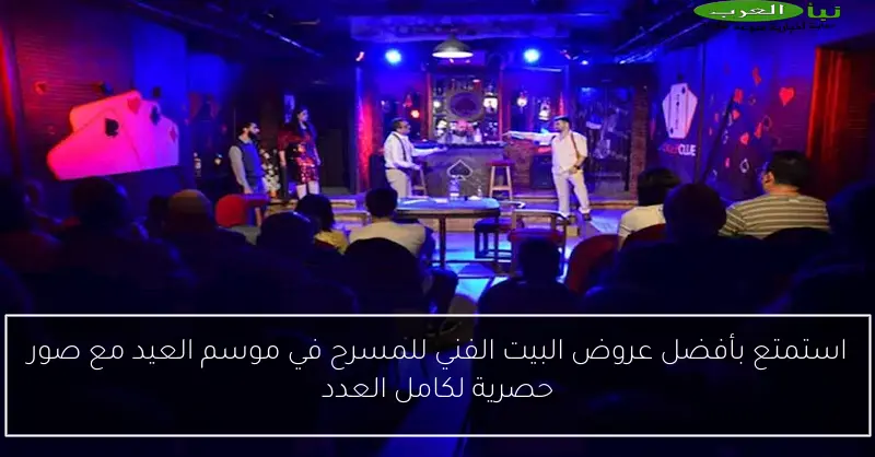 استمتع بأفضل عروض البيت الفني للمسرح في موسم العيد مع صور حصرية لكامل العدد