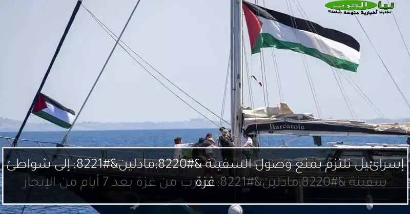 إسرائيل تلتزم بمنع وصول السفينة “مادلين” إلى شواطئ غزة