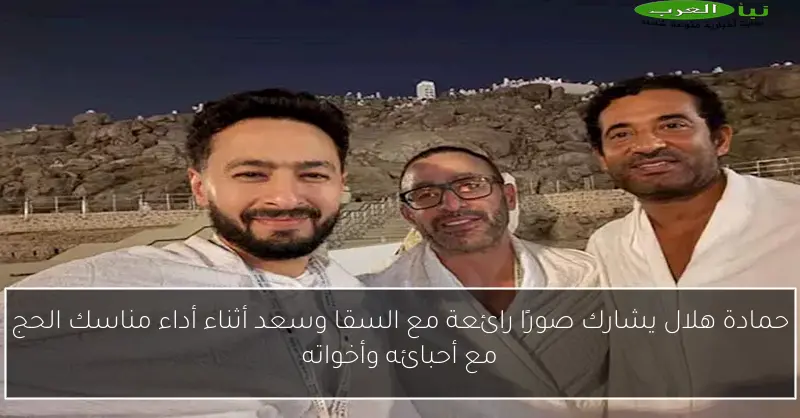 حمادة هلال يشارك صورًا رائعة مع السقا وسعد أثناء أداء مناسك الحج مع أحبائه وأخواته