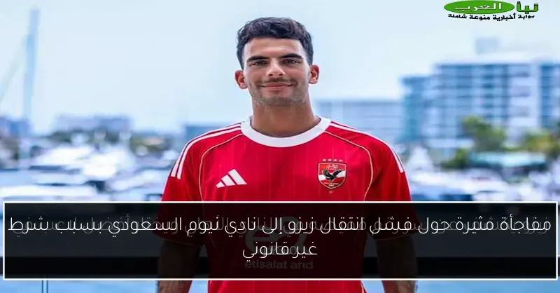مفاجأة مثيرة حول فشل انتقال زيزو إلى نادي نيوم السعودي بسبب شرط غير قانوني