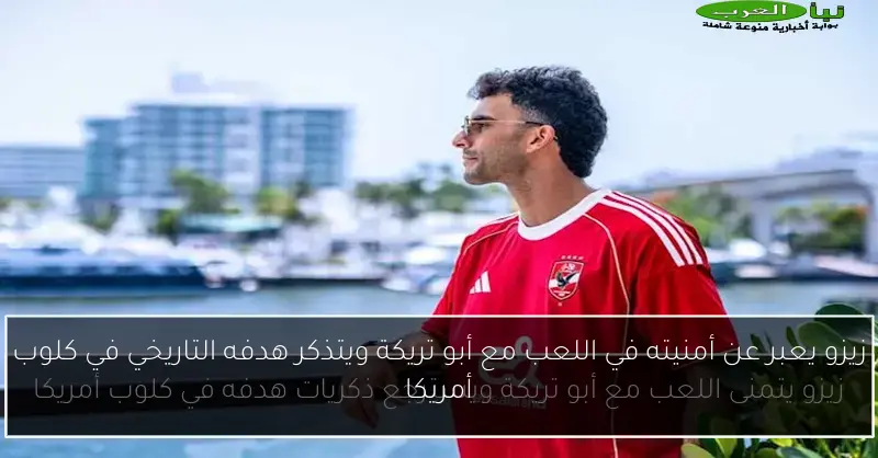 زيزو يعبر عن أمنيته في اللعب مع أبو تريكة ويتذكر هدفه التاريخي في كلوب أمريكا