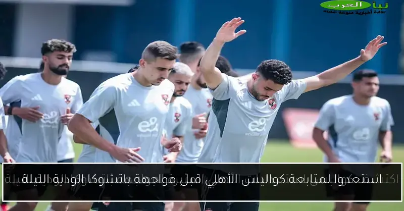 استعدوا لمتابعة كواليس الأهلي قبل مواجهة باتشوكا الودية الليلة