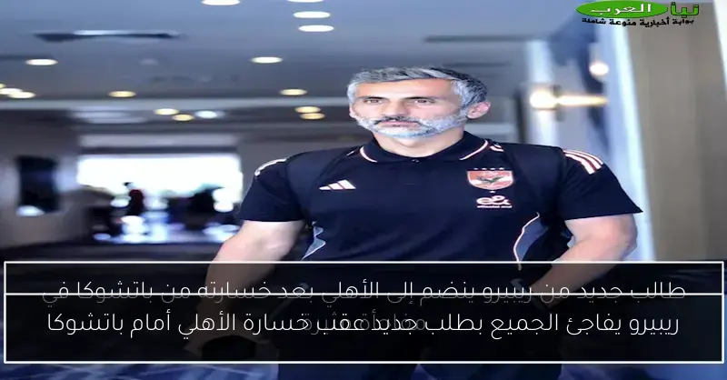 ريبيرو يفاجئ الجميع بطلب جديد عقب خسارة الأهلي أمام باتشوكا