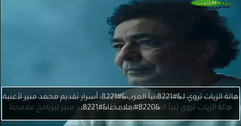 هالة الزيات تروي لـ”نبأ العرب” أسرار تقديم محمد منير لأغنية “ملامحنا”