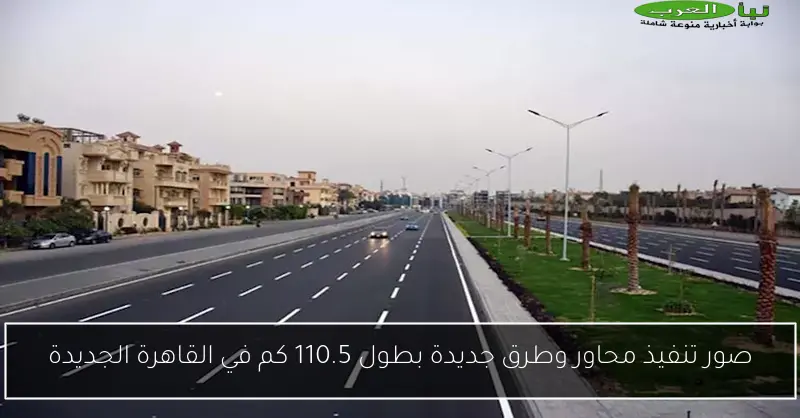 صور تنفيذ محاور وطرق جديدة بطول 110.5 كم في القاهرة الجديدة