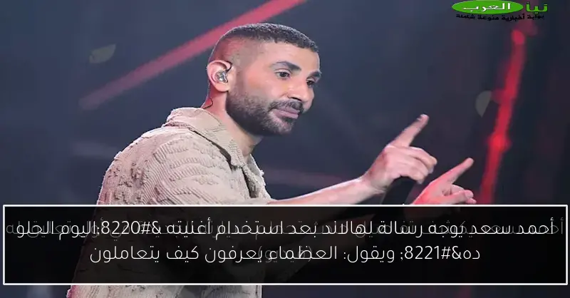أحمد سعد يوجه رسالة لهالاند بعد استخدام أغنيته “اليوم الحلو ده” ويقول: العظماء يعرفون كيف يتعاملون