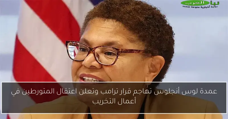 عمدة لوس أنجلوس تهاجم قرار ترامب وتعلن اعتقال المتورطين في أعمال التخريب