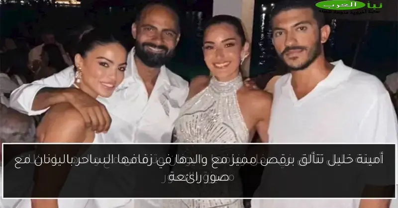 أمينة خليل تتألق برقص مميز مع والدها في زفافها الساحر باليونان مع صور رائعة