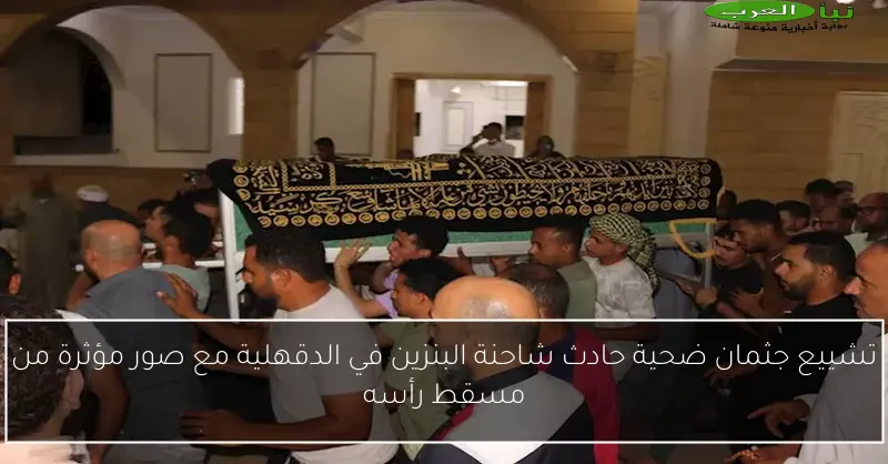 تشييع جثمان ضحية حادث شاحنة البنزين في الدقهلية مع صور مؤثرة من مسقط رأسه