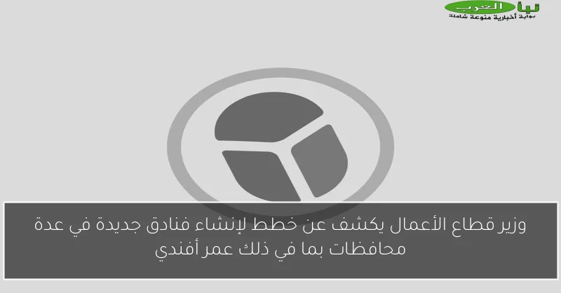 وزير قطاع الأعمال يكشف عن خطط لإنشاء فنادق جديدة في عدة محافظات بما في ذلك عمر أفندي