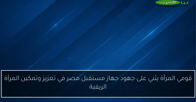 قومي المرأة يثني على جهود جهاز مستقبل مصر في تعزيز وتمكين المرأة الريفية