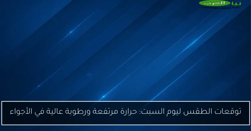 توقعات الطقس ليوم السبت: حرارة مرتفعة ورطوبة عالية في الأجواء