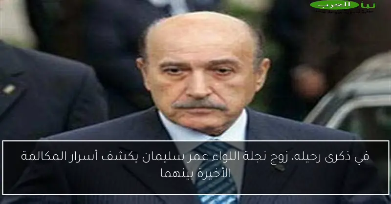 في ذكرى رحيله، زوج نجلة اللواء عمر سليمان يكشف أسرار المكالمة الأخيرة بينهما
