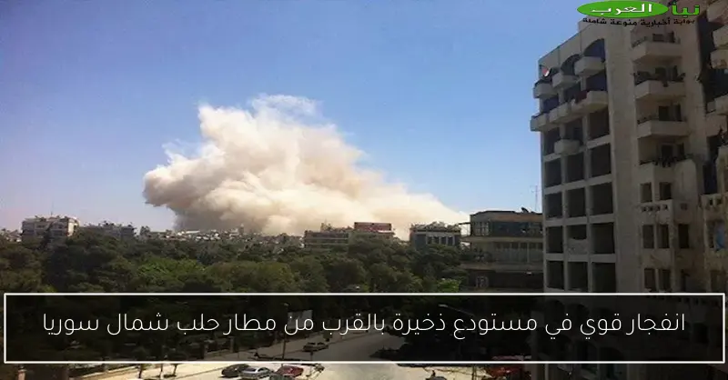 انفجار قوي في مستودع ذخيرة بالقرب من مطار حلب شمال سوريا