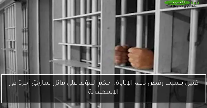 قتيل بسبب رفض دفع الإتاوة.. حكم المؤبد على قاتل سائق أجرة في الإسكندرية