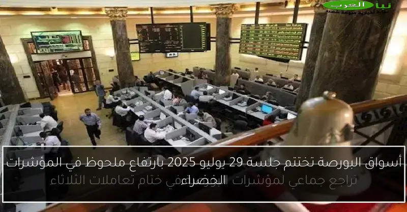 أسواق البورصة تختتم جلسة 29 يوليو 2025 بارتفاع ملحوظ في المؤشرات الخضراء