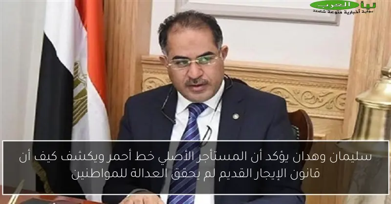 سليمان وهدان يؤكد أن المستأجر الأصلي خط أحمر ويكشف كيف أن قانون الإيجار القديم لم يحقق العدالة للمواطنين