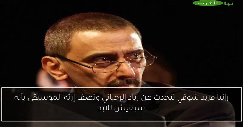 رانيا فريد شوقي تتحدث عن زياد الرحباني وتصف إرثه الموسيقي بأنه سيعيش للأبد
