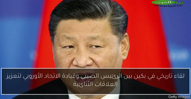 لقاء تاريخي في بكين بين الرئيس الصيني وقيادة الاتحاد الأوروبي لتعزيز العلاقات الثنائية