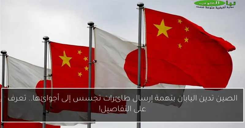 الصين تدين اليابان بتهمة إرسال طائرات تجسس إلى أجوائها.. تعرف على التفاصيل!