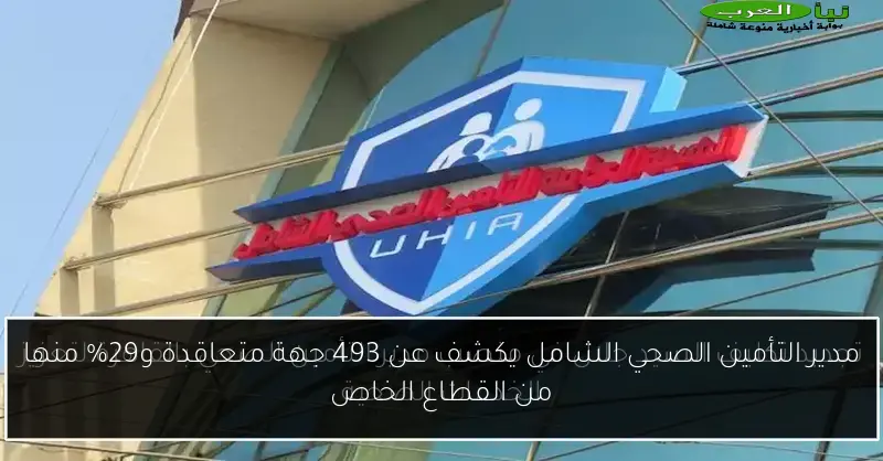 مدير التأمين الصحي الشامل يكشف عن 493 جهة متعاقدة و29% منها من القطاع الخاص