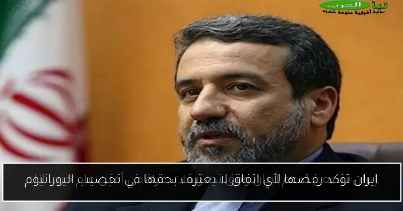 إيران تؤكد رفضها لأي اتفاق لا يعترف بحقها في تخصيب اليورانيوم