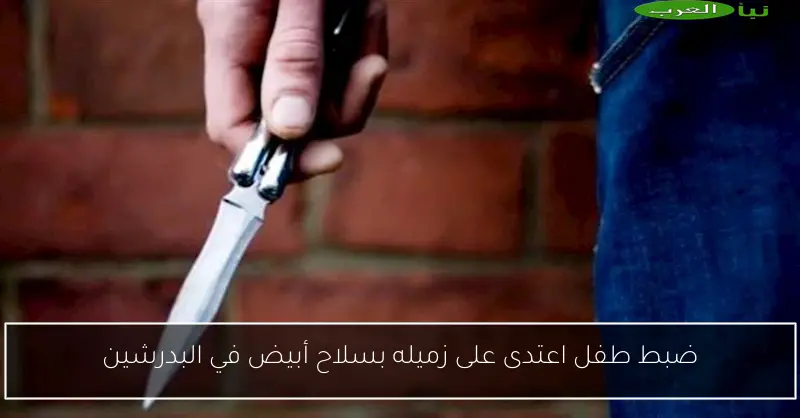 ضبط طفل اعتدى على زميله بسلاح أبيض في البدرشين
