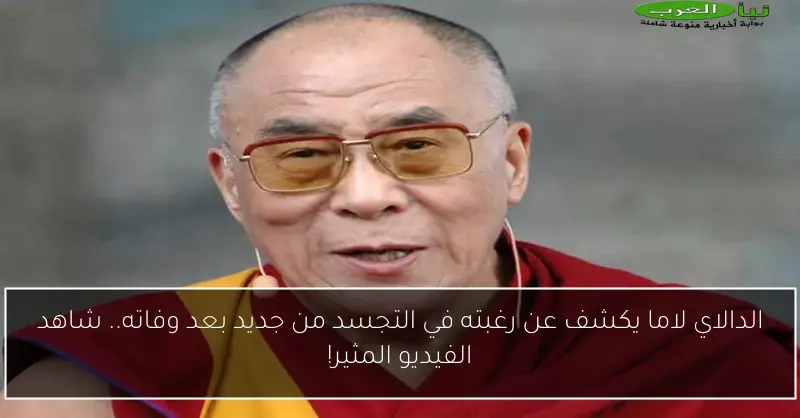 الدالاي لاما يكشف عن رغبته في التجسد من جديد بعد وفاته.. شاهد الفيديو المثير!