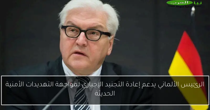 الرئيس الألماني يدعم إعادة التجنيد الإجباري لمواجهة التهديدات الأمنية الحديثة