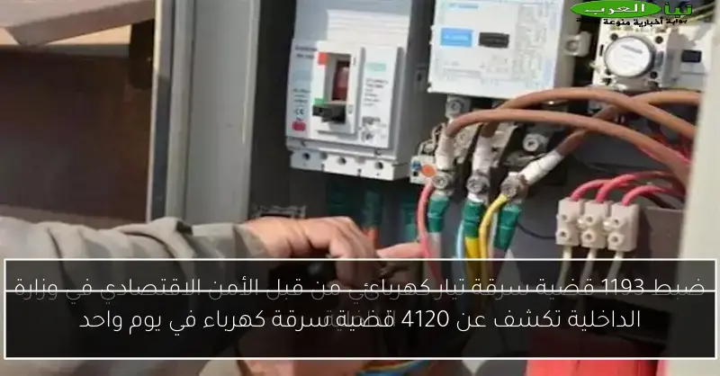 الداخلية تكشف عن 4120 قضية سرقة كهرباء في يوم واحد