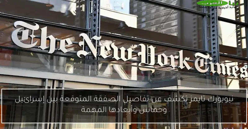 نيويورك تايمز تكشف عن تفاصيل الصفقة المتوقعة بين إسرائيل وحماس وأبعادها المهمة