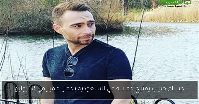 حسام حبيب يفتتح حفلاته في السعودية بحفل مميز في 18 يوليو