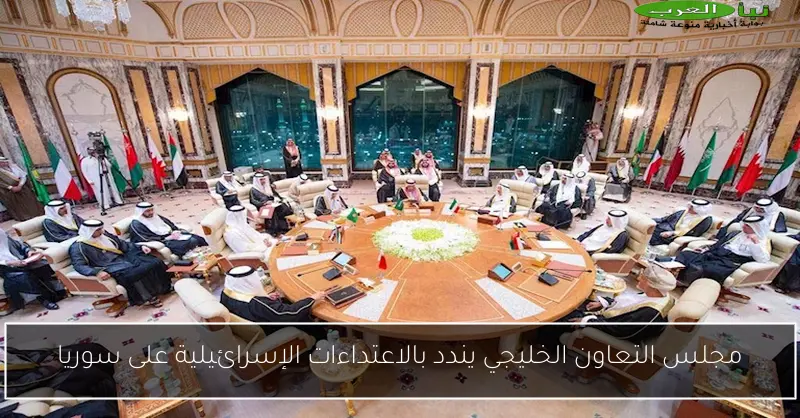 مجلس التعاون الخليجي يندد بالاعتداءات الإسرائيلية على سوريا
