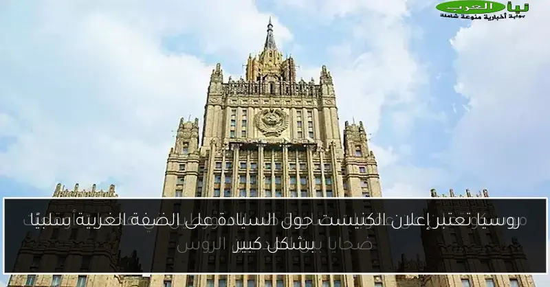 روسيا تعتبر إعلان الكنيست حول السيادة على الضفة الغربية سلبيًا بشكل كبير