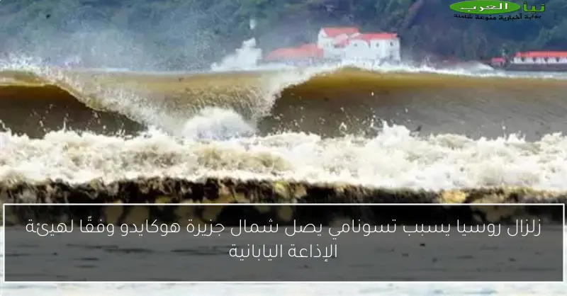 زلزال روسيا يسبب تسونامي يصل شمال جزيرة هوكايدو وفقًا لهيئة الإذاعة اليابانية