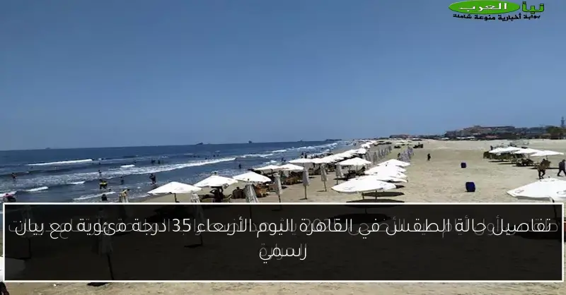تفاصيل حالة الطقس في القاهرة اليوم الأربعاء 35 درجة مئوية مع بيان رسمي