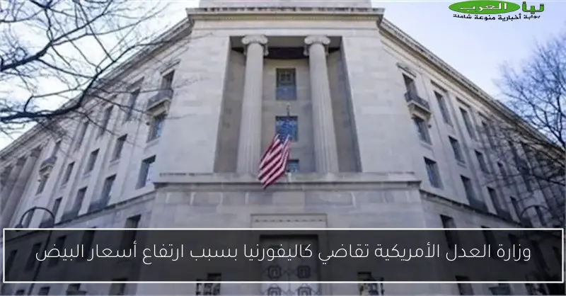وزارة العدل الأمريكية تقاضي كاليفورنيا بسبب ارتفاع أسعار البيض