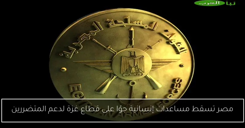 مصر تسقط مساعدات إنسانية جوًا على قطاع غزة لدعم المتضررين